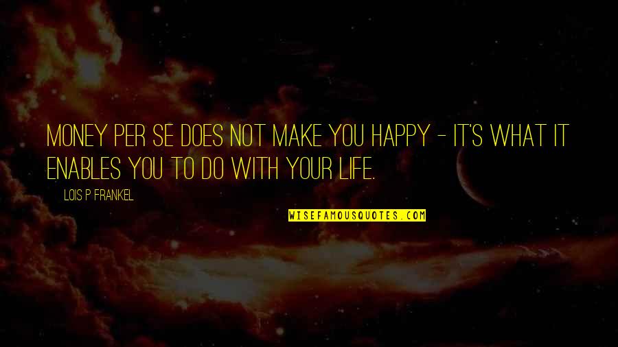 Happy Money Quotes By Lois P Frankel: Money per se does not make you happy