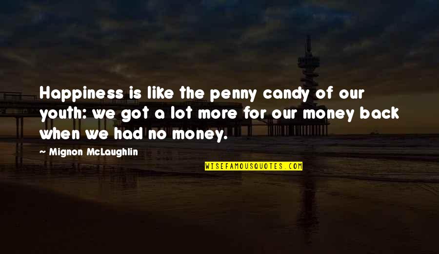 Happy Money Quotes By Mignon McLaughlin: Happiness is like the penny candy of our