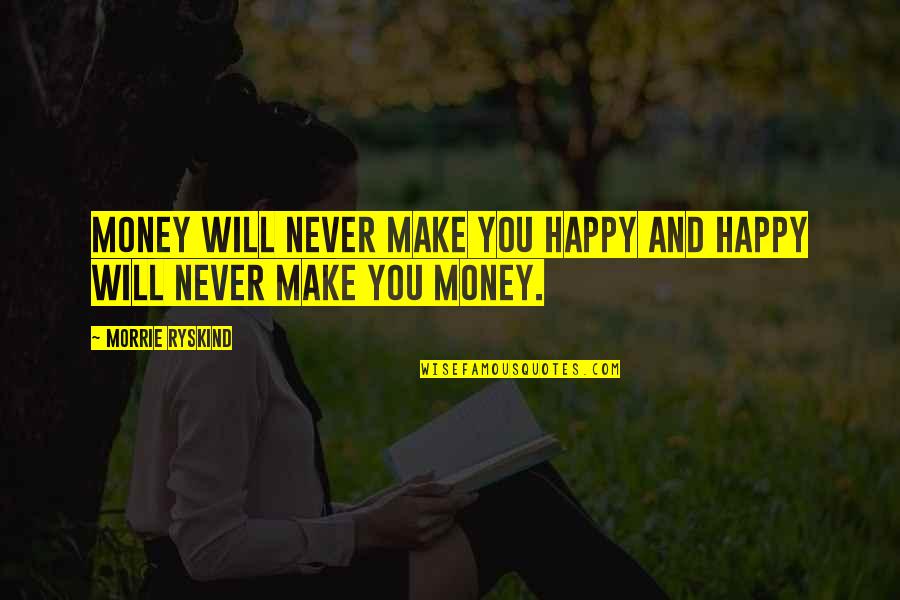 Happy Money Quotes By Morrie Ryskind: Money will never make you happy and happy