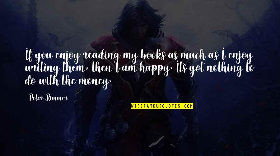 Happy Money Quotes By Peter Rimmer: If you enjoy reading my books as much