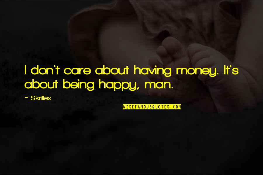 Happy Money Quotes By Skrillex: I don't care about having money. It's about
