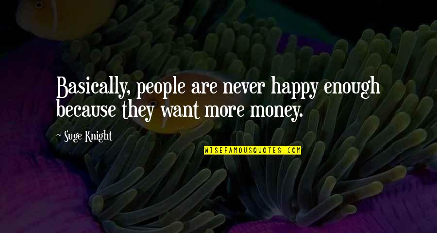 Happy Money Quotes By Suge Knight: Basically, people are never happy enough because they