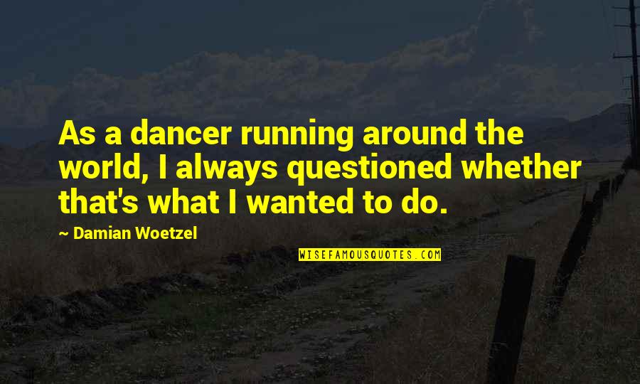 Happy Monkeys Quotes By Damian Woetzel: As a dancer running around the world, I