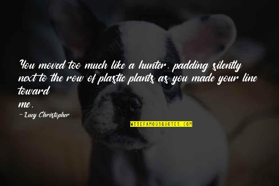 Happy Mood Quotes By Lucy Christopher: You moved too much like a hunter, padding