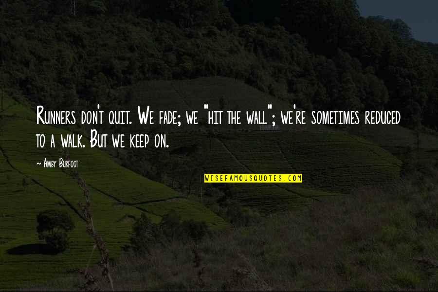 Happy Moods Quotes By Amby Burfoot: Runners don't quit. We fade; we "hit the Happy Moods Quotes By Amby Burfoot: Runners don't quit. We fade; we "hit the