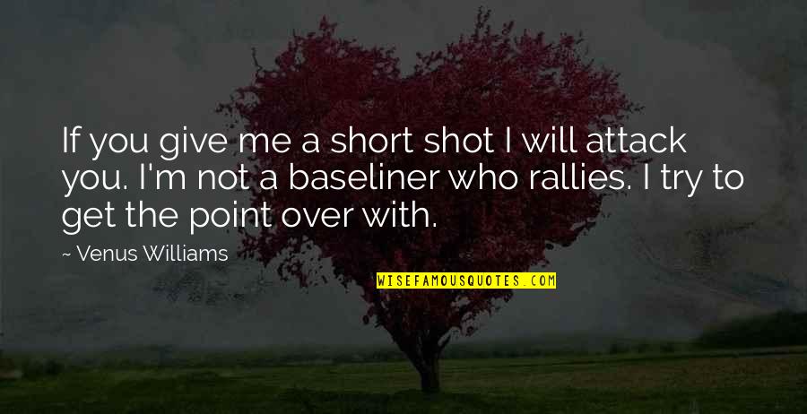 Happy Moods Quotes By Venus Williams: If you give me a short shot I Happy Moods Quotes By Venus Williams: If you give me a short shot I