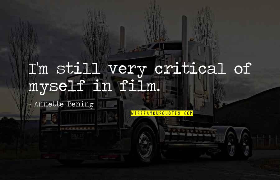 Happy Moon Quotes By Annette Bening: I'm still very critical of myself in film.