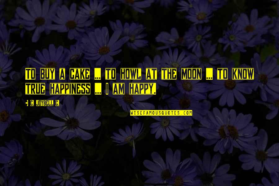 Happy Moon Quotes By C. JoyBell C.: To buy a cake ... to howl at
