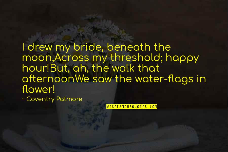 Happy Moon Quotes By Coventry Patmore: I drew my bride, beneath the moon,Across my