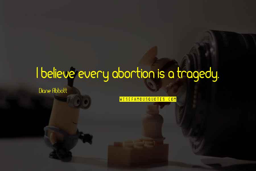 Happy Moon Quotes By Diane Abbott: I believe every abortion is a tragedy.