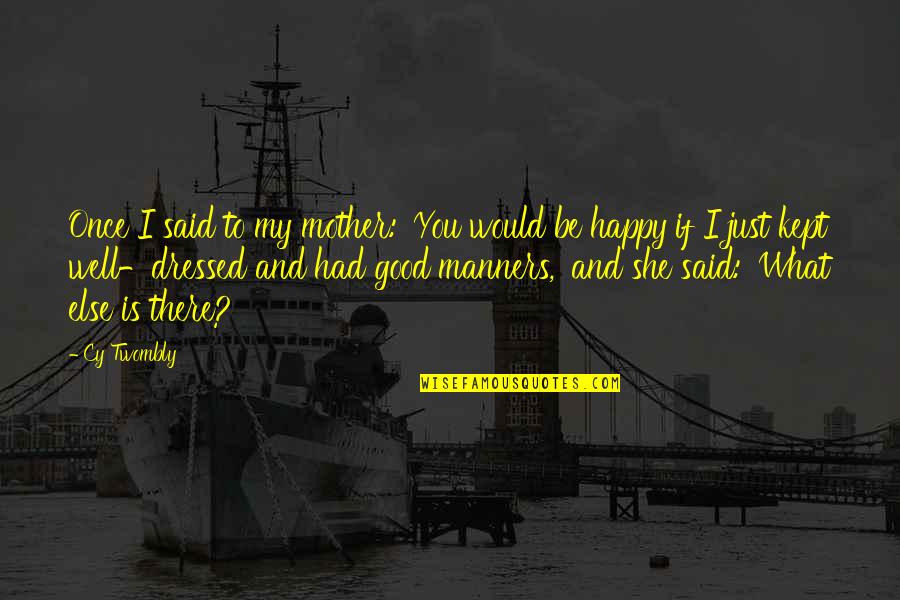 Happy Mother Mother Quotes By Cy Twombly: Once I said to my mother: 'You would