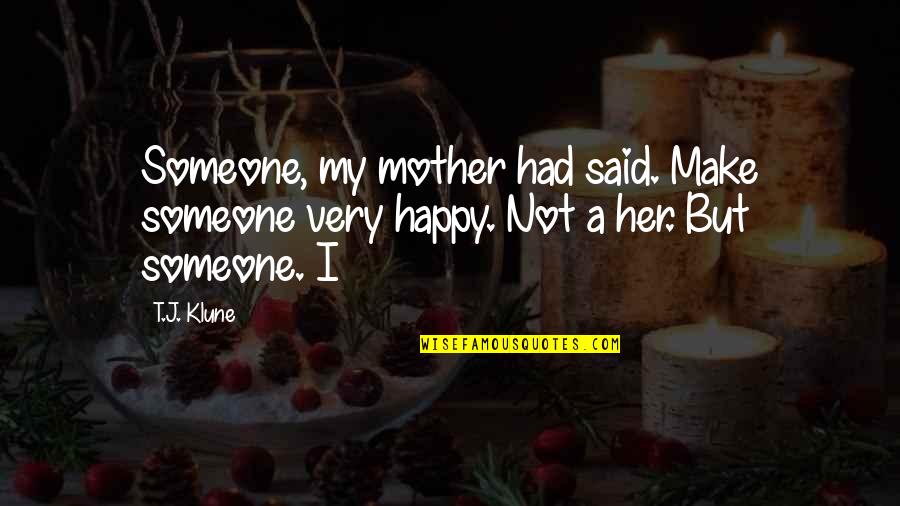 Happy Mother Mother Quotes By T.J. Klune: Someone, my mother had said. Make someone very