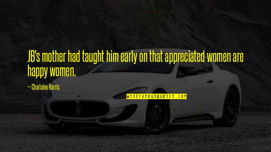 Happy Mother Quotes By Charlaine Harris: JB's mother had taught him early on that Happy Mother Quotes By Charlaine Harris: JB's mother had taught him early on that