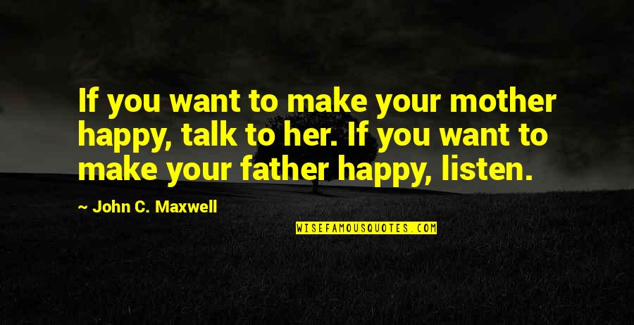 Happy Mother To Be Quotes By John C. Maxwell: If you want to make your mother happy,
