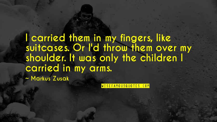 Happy Mothers Day Search Quotes By Markus Zusak: I carried them in my fingers, like suitcases.
