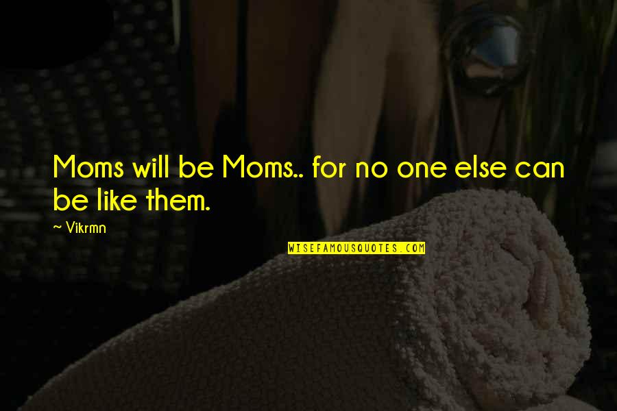 Happy Mothers Day To All Quotes By Vikrmn: Moms will be Moms.. for no one else