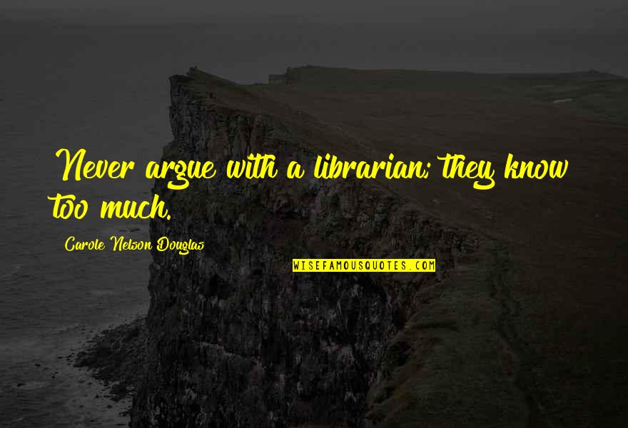 Happy Mothers Day With Quotes By Carole Nelson Douglas: Never argue with a librarian; they know too