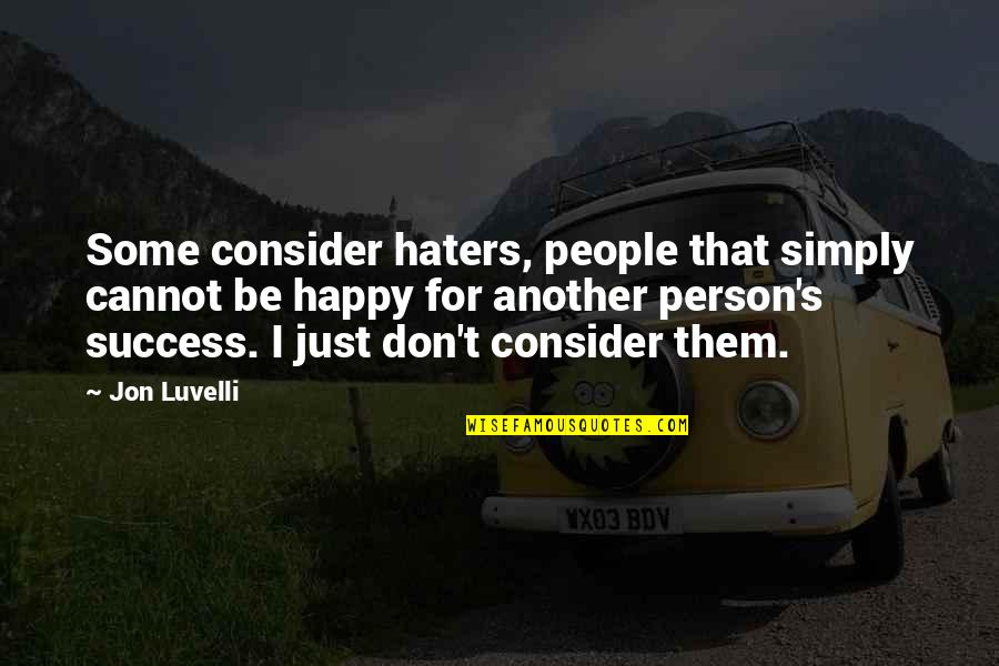 Happy Motivational Quote Quotes By Jon Luvelli: Some consider haters, people that simply cannot be