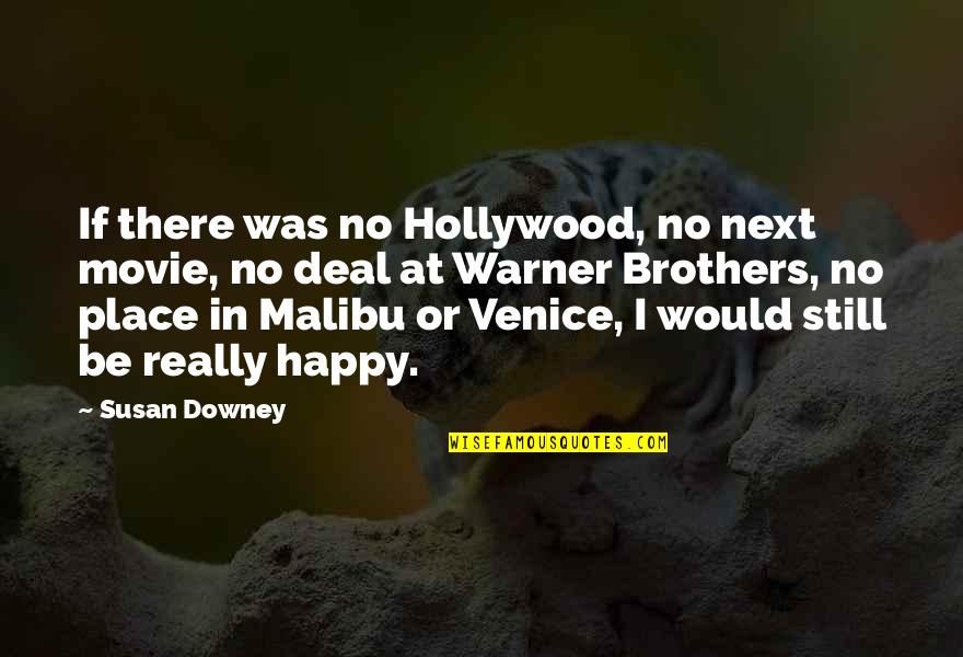 Happy Movie Quotes By Susan Downey: If there was no Hollywood, no next movie, Happy Movie Quotes By Susan Downey: If there was no Hollywood, no next movie,