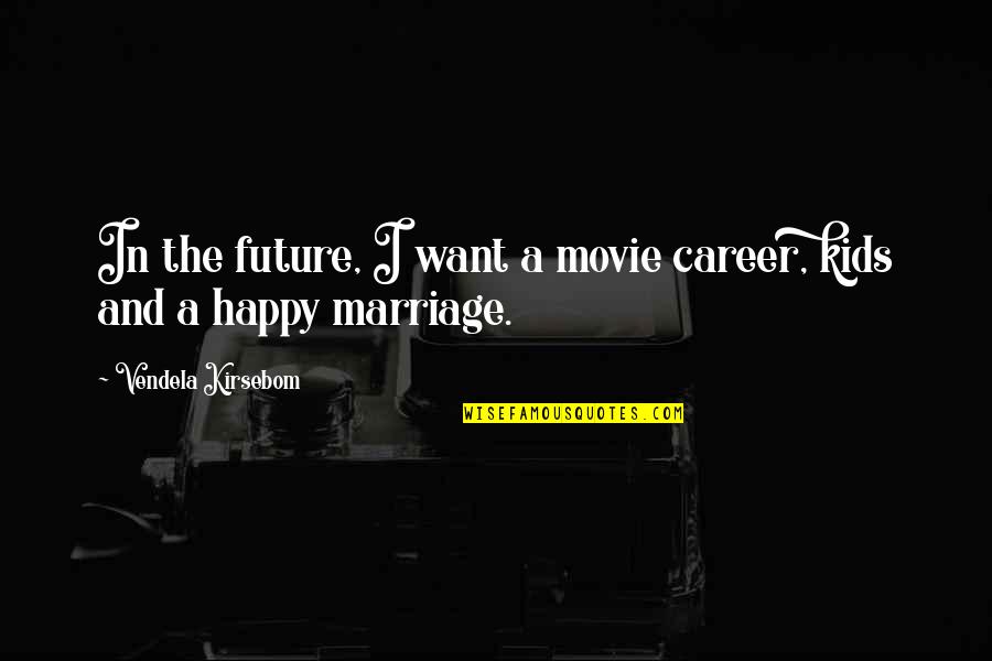 Happy Movie Quotes By Vendela Kirsebom: In the future, I want a movie career, Happy Movie Quotes By Vendela Kirsebom: In the future, I want a movie career,