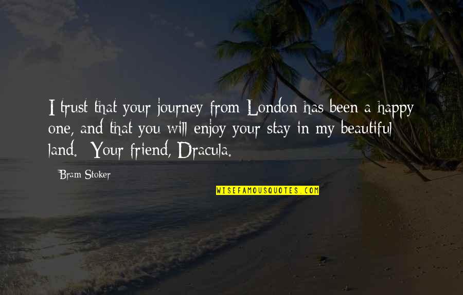 Happy My Friend Quotes By Bram Stoker: I trust that your journey from London has