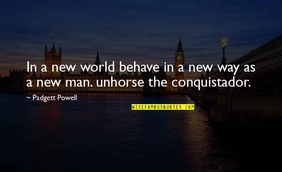 Happy New Best Quotes By Padgett Powell: In a new world behave in a new