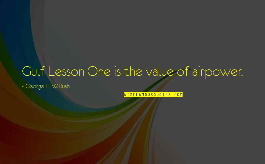 Happy New Hijri Year Quotes By George H. W. Bush: Gulf Lesson One is the value of airpower. Happy New Hijri Year Quotes By George H. W. Bush: Gulf Lesson One is the value of airpower.