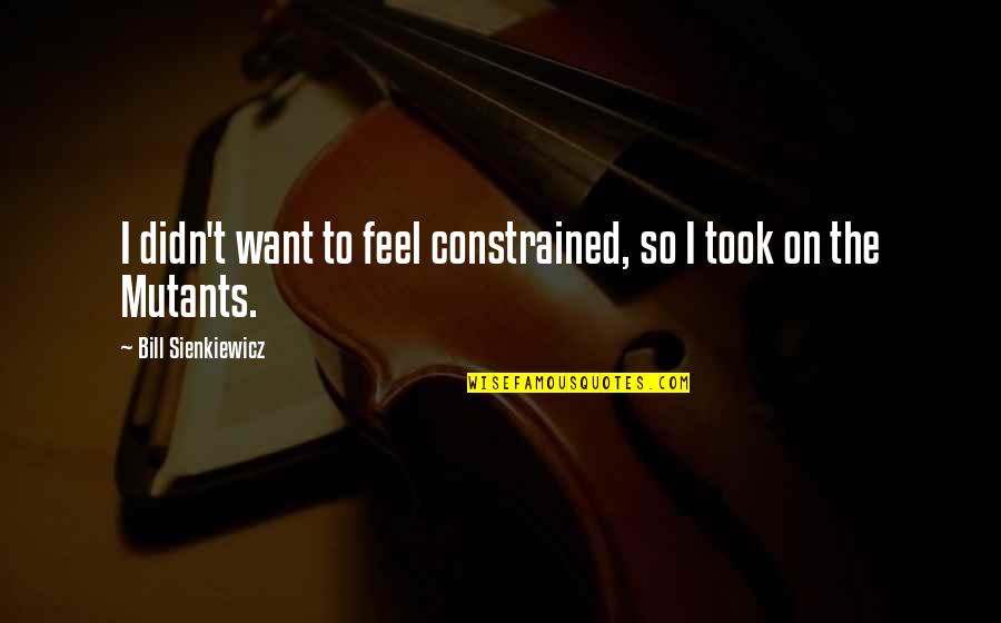 Happy New Month September 2021 Quotes By Bill Sienkiewicz: I didn't want to feel constrained, so I Happy New Month September 2021 Quotes By Bill Sienkiewicz: I didn't want to feel constrained, so I