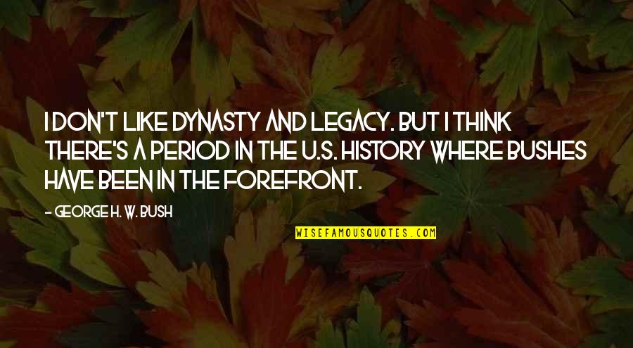 Happy New Relationships Quotes By George H. W. Bush: I don't like dynasty and legacy. But I