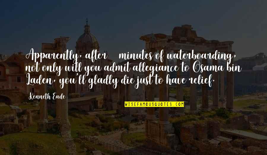 Happy New Week Quotes By Kenneth Eade: Apparently, after 20 minutes of waterboarding, not only Happy New Week Quotes By Kenneth Eade: Apparently, after 20 minutes of waterboarding, not only