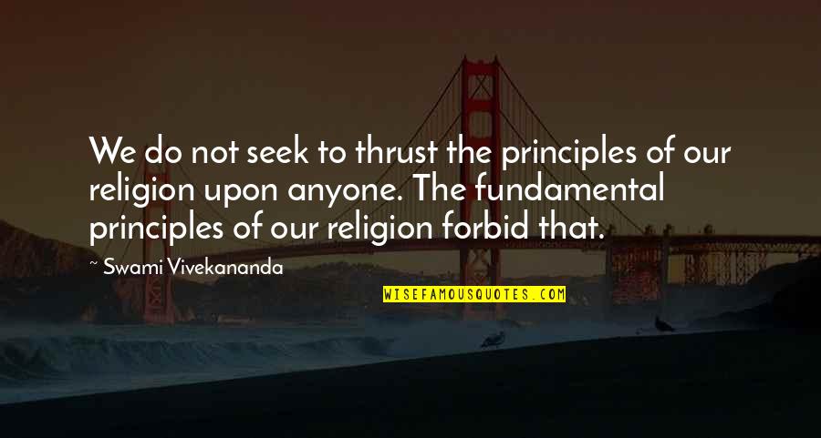 Happy New Year Family Quotes By Swami Vivekananda: We do not seek to thrust the principles