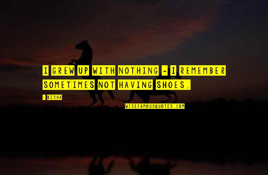 Happy New Year Horse Quotes By Kesha: I grew up with nothing - I remember