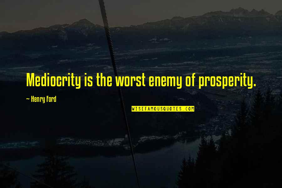 Happy New Year Photography Quotes By Henry Ford: Mediocrity is the worst enemy of prosperity. Happy New Year Photography Quotes By Henry Ford: Mediocrity is the worst enemy of prosperity.