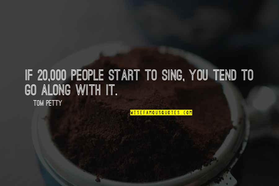 Happy New Year Positive Quotes By Tom Petty: If 20,000 people start to sing, you tend