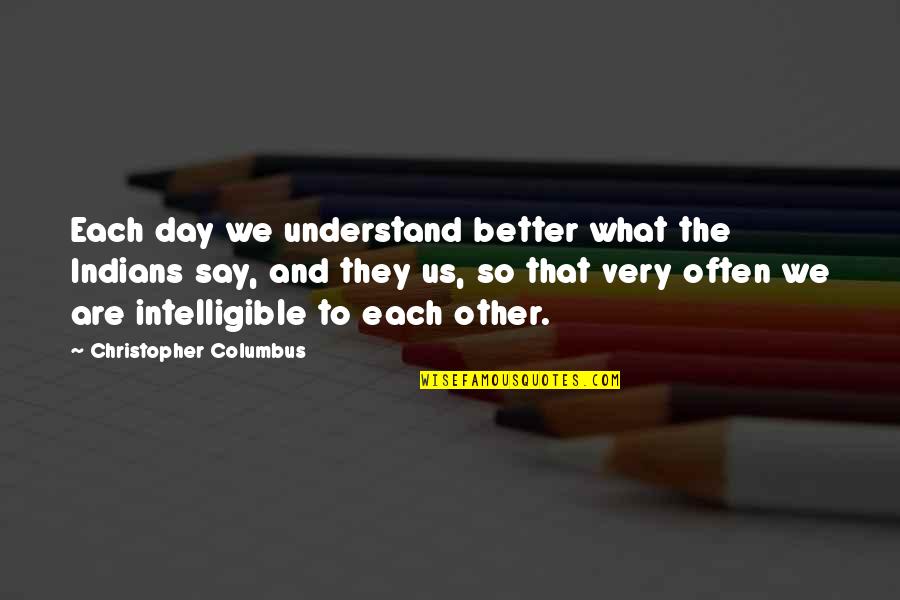 Happy New Year Today Quotes By Christopher Columbus: Each day we understand better what the Indians Happy New Year Today Quotes By Christopher Columbus: Each day we understand better what the Indians