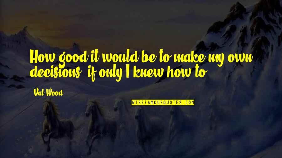 Happy New Year Wishes Quotes By Val Wood: How good it would be to make my