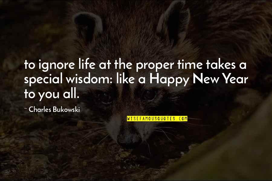 Happy New Year Year Quotes By Charles Bukowski: to ignore life at the proper time takes