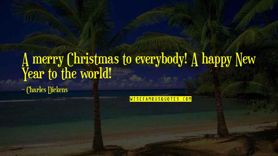 Happy New Year Year Quotes By Charles Dickens: A merry Christmas to everybody! A happy New
