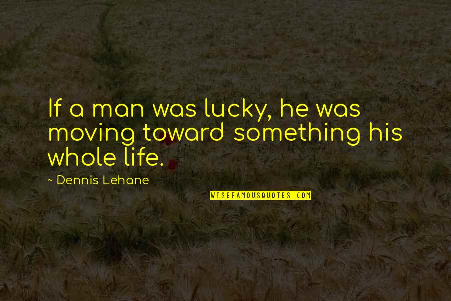 Happy New Year Yoga Quotes By Dennis Lehane: If a man was lucky, he was moving