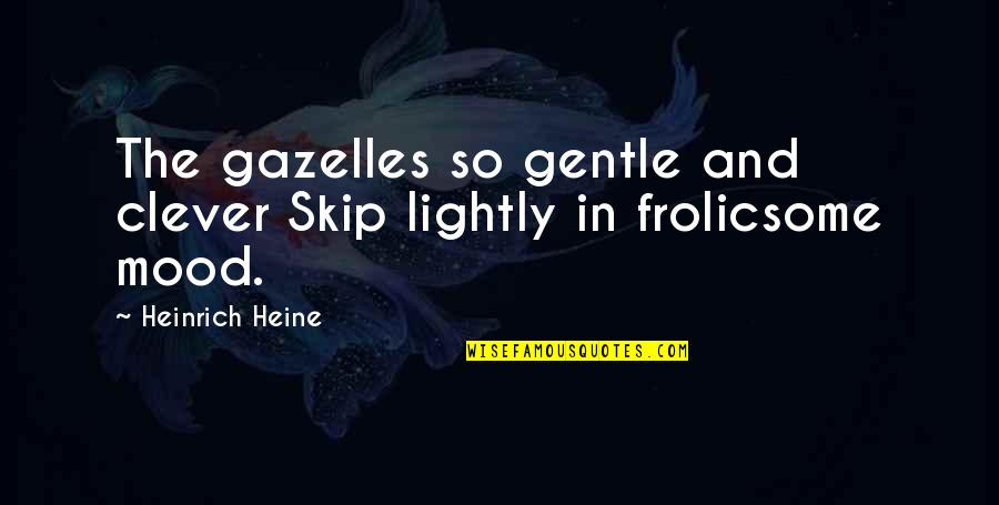 Happy New Years Funny Quotes By Heinrich Heine: The gazelles so gentle and clever Skip lightly Happy New Years Funny Quotes By Heinrich Heine: The gazelles so gentle and clever Skip lightly