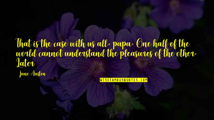 Happy New Years Quotes By Jane Austen: That is the case with us all, papa. Happy New Years Quotes By Jane Austen: That is the case with us all, papa.