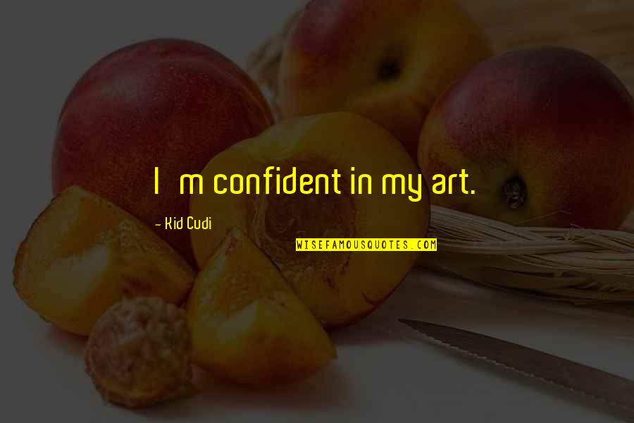 Happy News Quotes By Kid Cudi: I'm confident in my art.