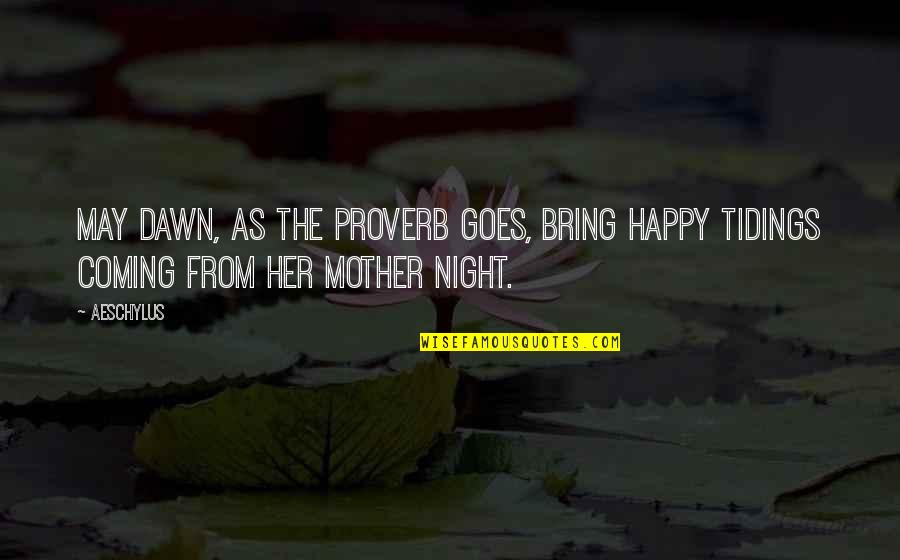 Happy Night Quotes By Aeschylus: May dawn, as the proverb goes, bring happy