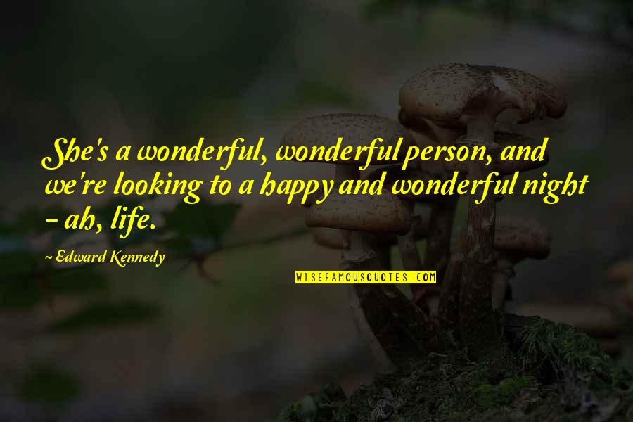 Happy Night Quotes By Edward Kennedy: She's a wonderful, wonderful person, and we're looking