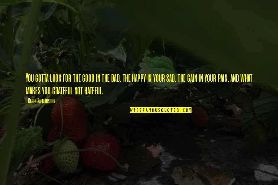 Happy Not Sad Quotes By Karen Salmansohn: You gotta look for the good in the