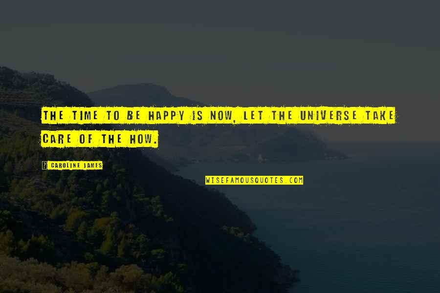 Happy Now Quotes By Caroline James: The time to be happy is now, let