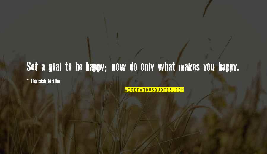 Happy Now Quotes By Debasish Mridha: Set a goal to be happy; now do