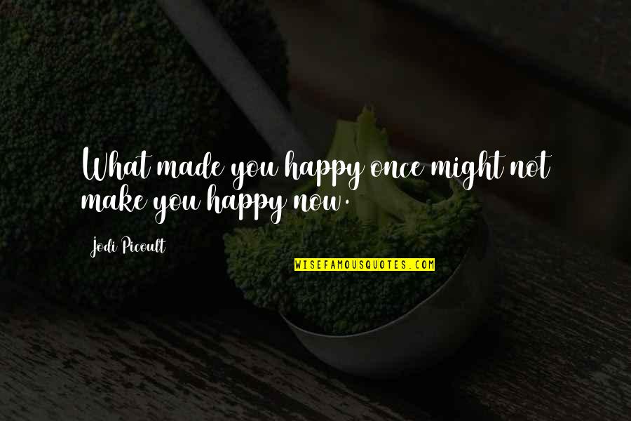 Happy Now Quotes By Jodi Picoult: What made you happy once might not make