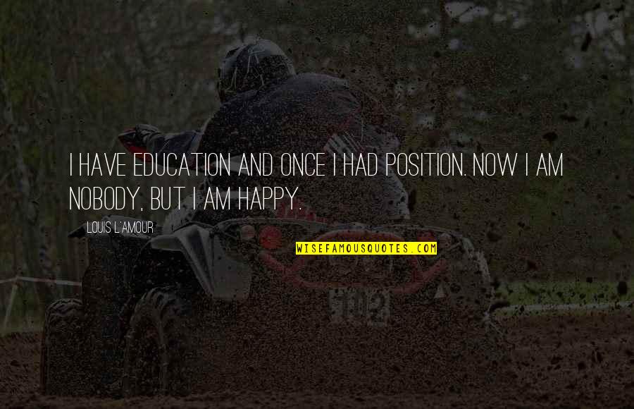 Happy Now Quotes By Louis L'Amour: I have education and once I had position.