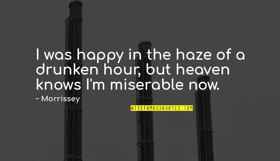 Happy Now Quotes By Morrissey: I was happy in the haze of a